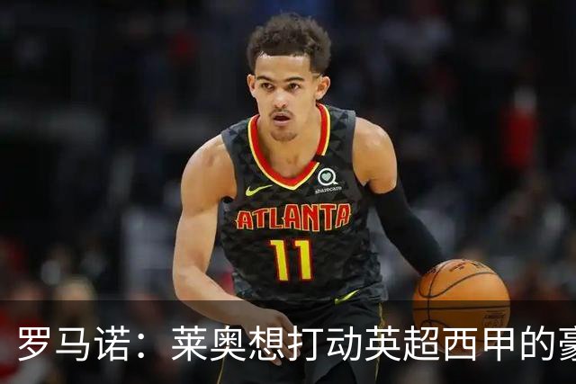 罗马诺：莱奥想打动英超西甲的豪门，除非在世界杯交出统治级表现